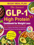 The Easiest GLP-1 High Protein Cookbook for Weight Loss: 100+ Delicious Low Carb Recipes to Protect Muscle, Reduce Side Effects, and Keep the Weight Off | Stress-Free 60-Day Meal Plan