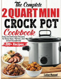 The Complete 2 Quart Mini Crock Pot Cookbook: Easy and Delicious Recipes for Busy Days, Parties, and Small Households