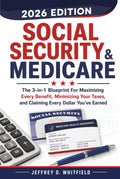 Social Security & Medicare the 3-In-1 Blueprint: For Maximizing Every Benefit, Minimizing Your Taxes and Claiming Every Dollar You’ve Earned