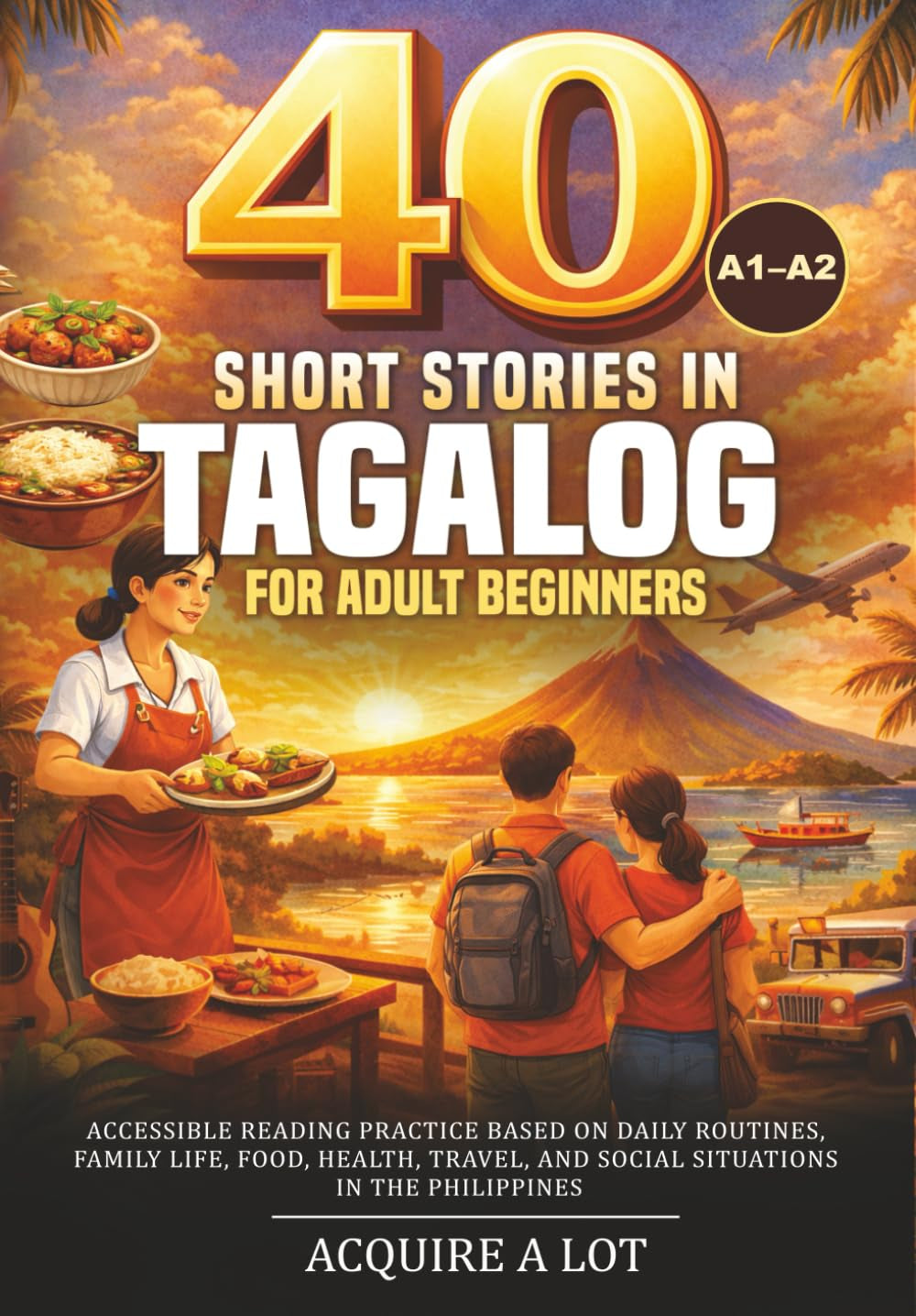 40 Short Stories in Tagalog for Adult Beginners: A1–A2. Accessible Reading Practice Based on Daily Routines, Family Life, Food, Health, Travel, and ... Philippines (The Philippine Language Path)