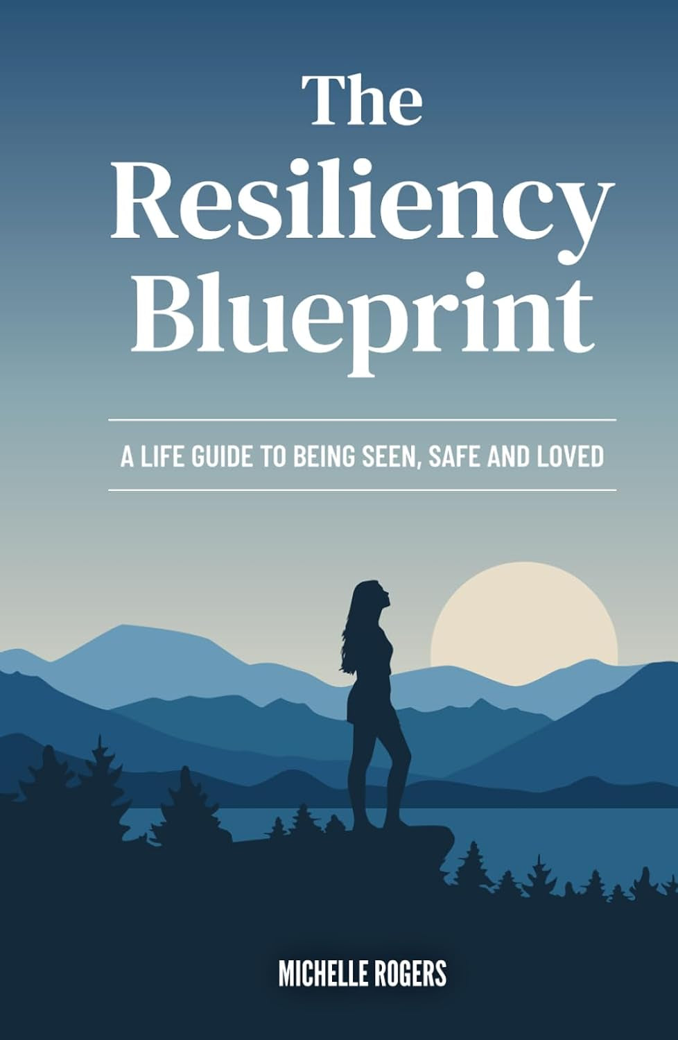 The Resiliency Blueprint: A Life Guide to Being Seen, Safe, and Loved