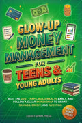 Glow-Up Money Management Skills for Teens & Young Adults: A Game Plan To Beat Debt Traps, Build Wealth Early, and Follow a Clear 5K Roadmap to Smart ... and Investing (Glow-Up Life Skills for Teens)