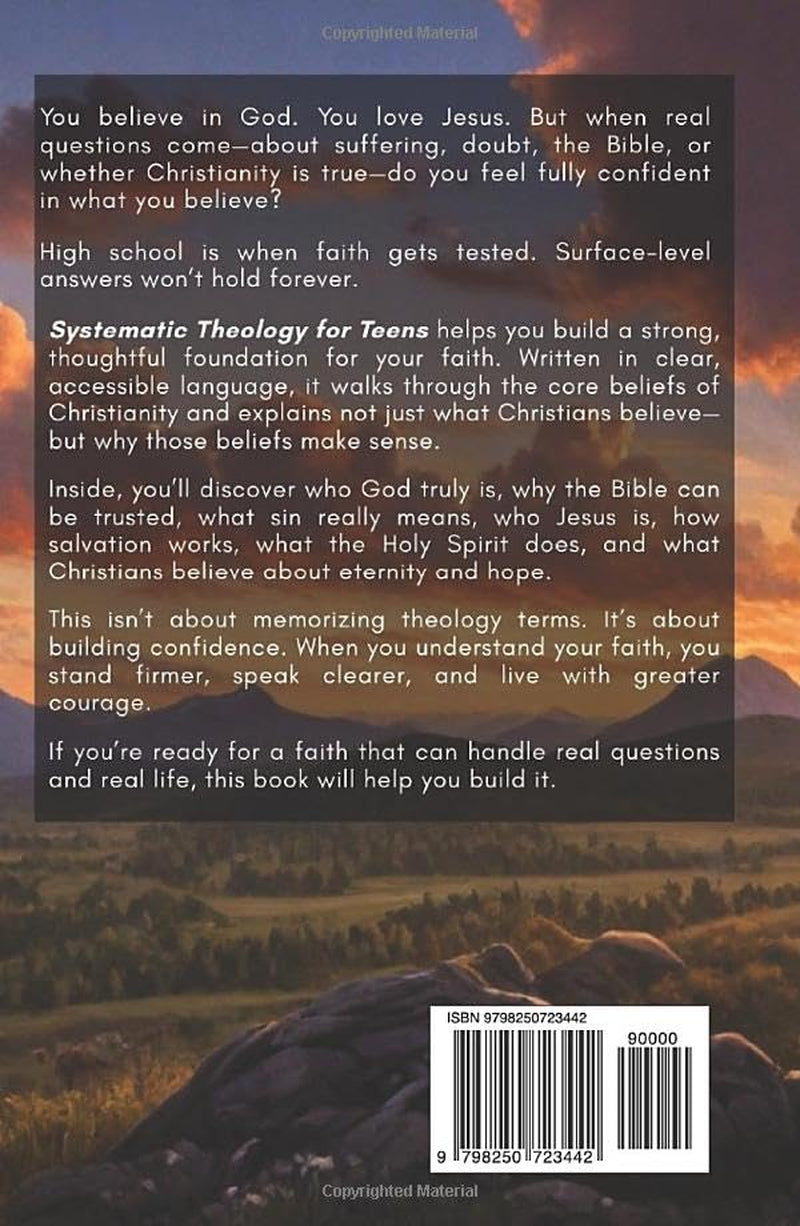 Systematic Theology for Teens: A Comprehensive Guide to Essential Christian Beliefs for Today’s Generation—Who God Is, Who You Are, and Why It Matters