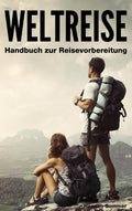 Weltreise: Handbuch zur Reisevorbereitung (German Edition)
