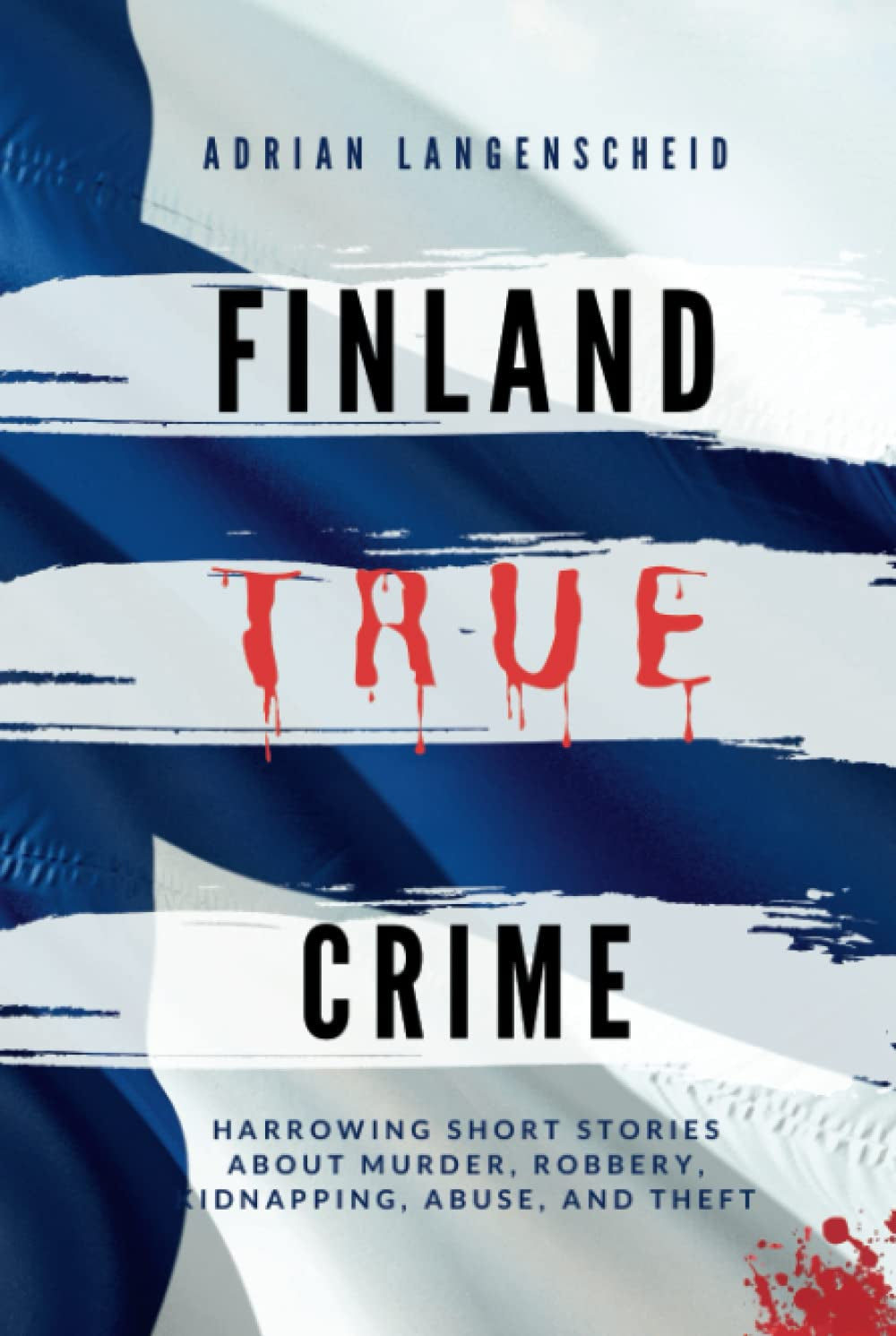 Finland True Crime: Harrowing short stories about murder, robbery, kidnapping, abuse, and theft (True Crime International English)