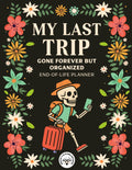 My Last Trip, Gone Forever But Organized: A Comprehensive End-of-Life Planner, Organizer Notebook for Final Wishes, Personal and Financial Affairs