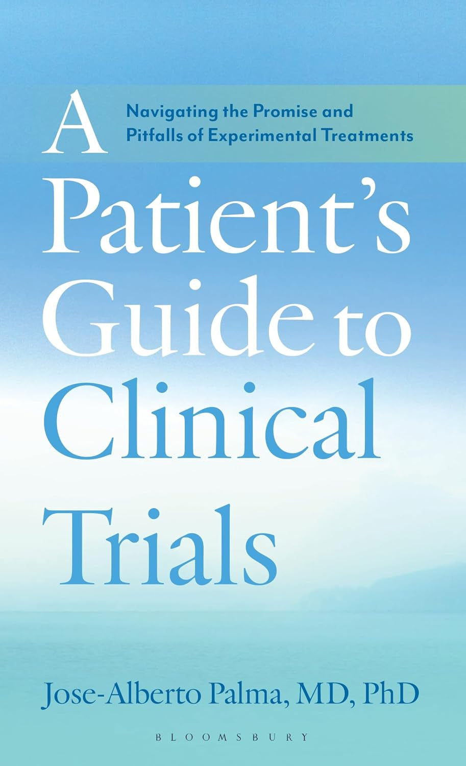 Patient's Guide to Clinical Trials, A: Navigating the Promise and Pitfalls of Experimental Treatments