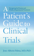 Patient's Guide to Clinical Trials, A: Navigating the Promise and Pitfalls of Experimental Treatments