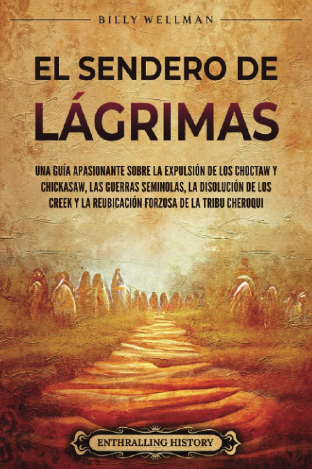 El Sendero de Lágrimas: Una guía apasionante sobre la expulsión de los choctaw y chickasaw, las guerras seminolas, la disolución de los creek y la ... de Estados Unidos) (Spanish Edition)