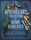 The Apothecary Collection of Home Remedies: The Complete Family Handbook of Herbal Remedies and Powerful Blends for Common Ailments and Everyday Wellness (Herbal Wisdom & Natural Healing Library)