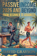 Passive Income in 2026 And Beyond: The Ultimate 2026 Guide to Earning Passive Income, From Beginner to Advanced, Incorporating AI, Online And Offline Methods