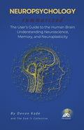 NEUROPSYCHOLOGY Summarized: The User’s Guide to the Human Brain: Understanding Neuroscience, Memory, and Neuroplasticity (Psychology Summit Collection)