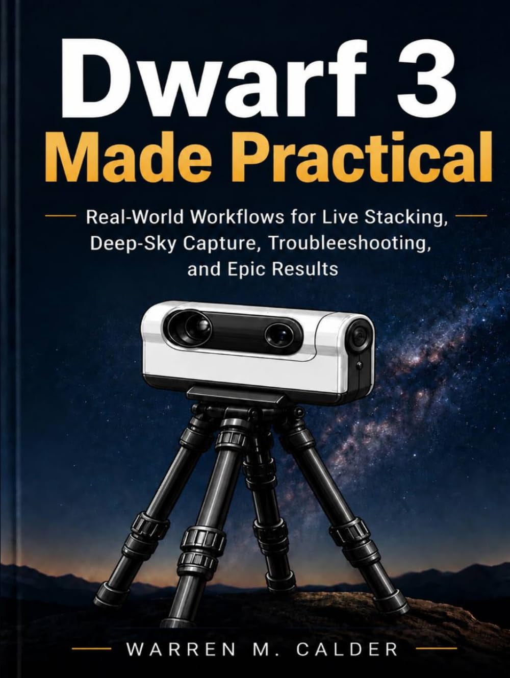 DWARF 3 MADE PRACTICAL: Real-World Workflows for Live Stacking, Deep-Sky Capture, Troubleshooting, and Epic Results (Smart Telescope Made Practical)