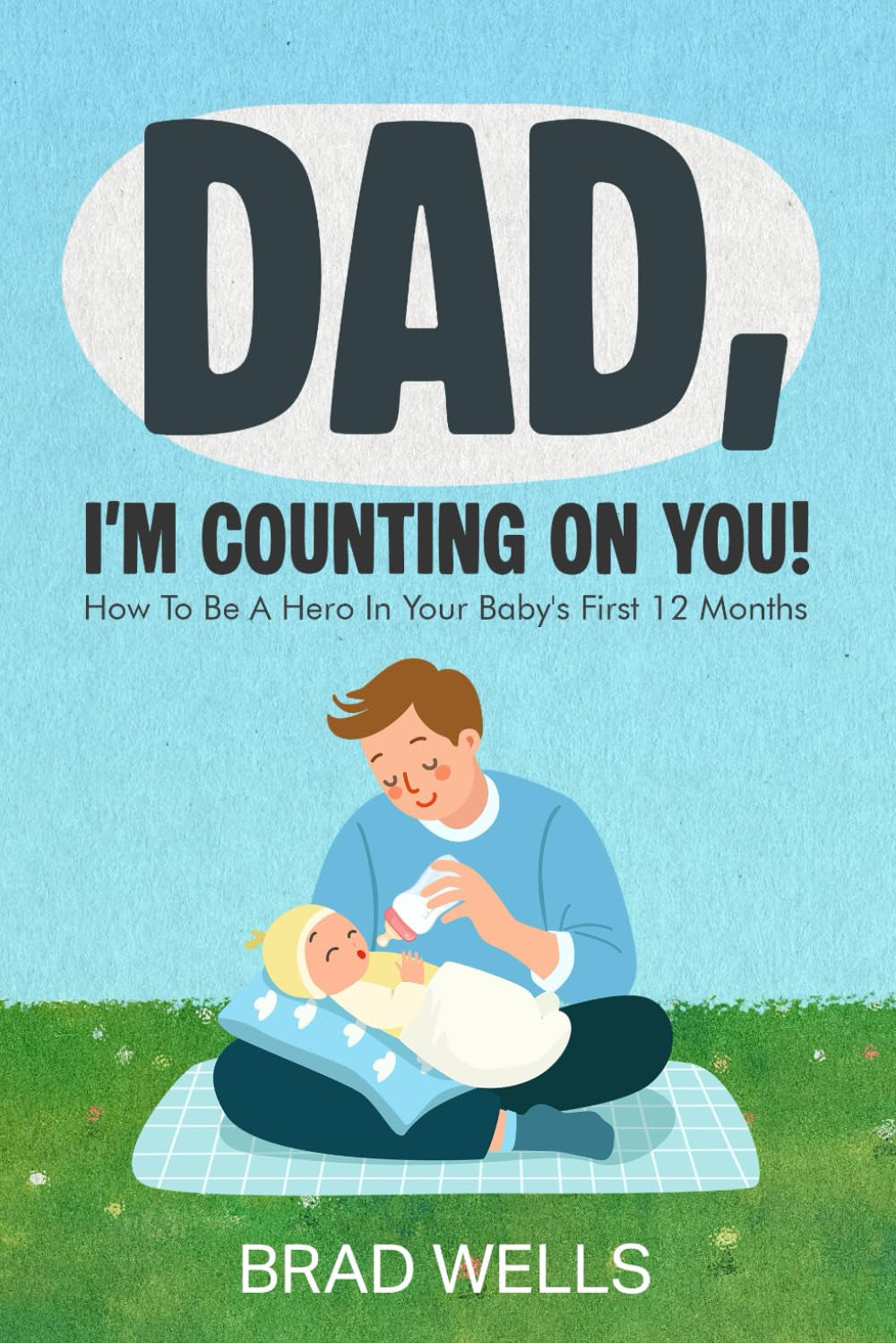 DAD, I'M COUNTING ON YOU!: How to Be a Hero in Your Baby's First 12 Months (Pregnancy to Playtime)