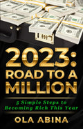 2023: ROAD TO A MILLION: 5 Simple Steps to Becoming Rich This Year