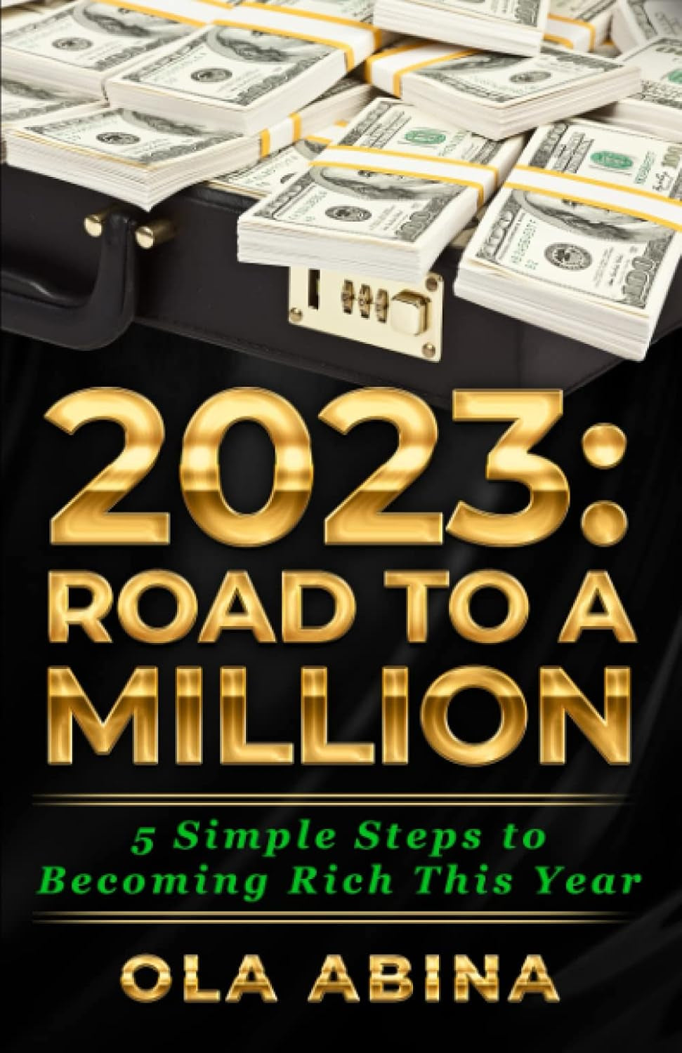2023: ROAD TO A MILLION: 5 Simple Steps to Becoming Rich This Year