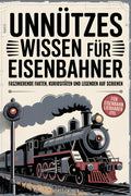 Unnützes Wissen für Eisenbahner - Faszinierende Fakten, Kuriositäten und Legenden auf Schienen: Das perfekte Geschenk für Eisenbahnliebhaber, Lokführer und Modellbahnfans (German Edition)