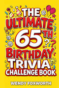 The Ultimate 65th Birthday Trivia Challenge Book: Take A Trip Back To The Best Years Of Your Life With Fun Facts, Brain Teasers & Nostalgic Challenges Perfect For 65-Year-Olds
