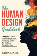 The Human Design Guidebook: A Beginner’s Path to Understanding Yourself, Your Energy, and the Way You Move Through the World