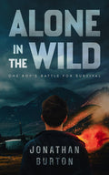 Alone In The Wild: Stranded in Alaska: One Boy's Battle For Survival
