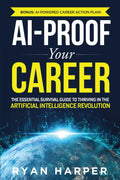 AI-Proof Your Career: The Essential Survival Guide to Thriving in the Artificial Intelligence Revolution (Artificial Intelligence for Beginners)