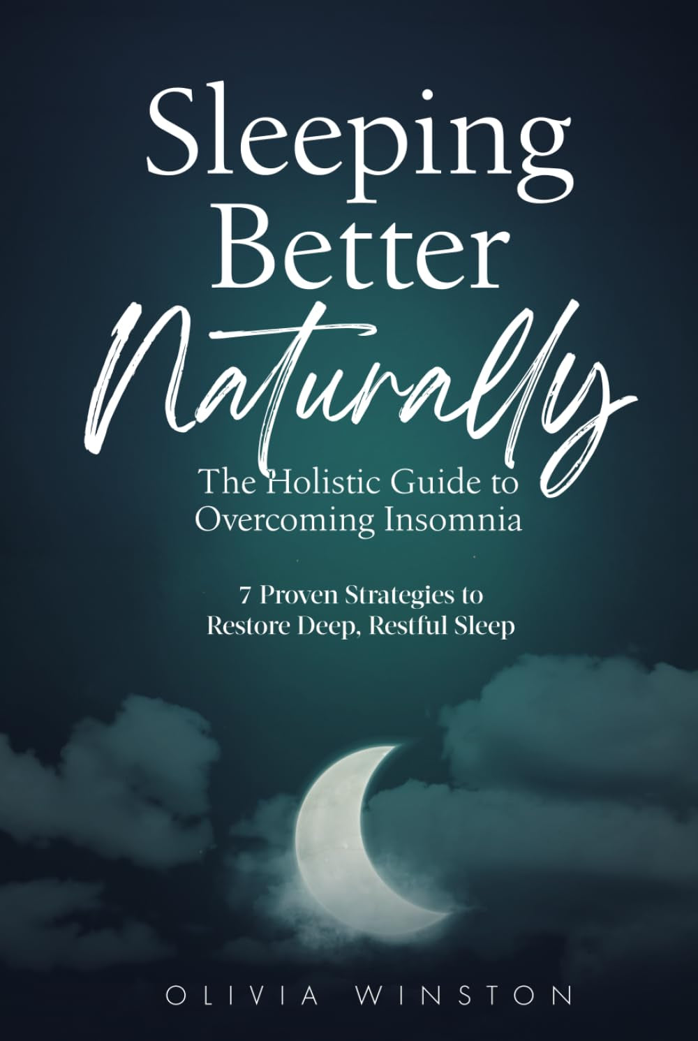 Sleeping Better Naturally - The Holistic Guide to Overcoming Insomnia: 7 Proven Strategies to Restore Deep, Restful Sleep