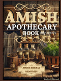 Amish Apothecary Book: A Guide to Natural Herbal Remedies, Holistic Healing, and Everyday Wellness in Simple Ways