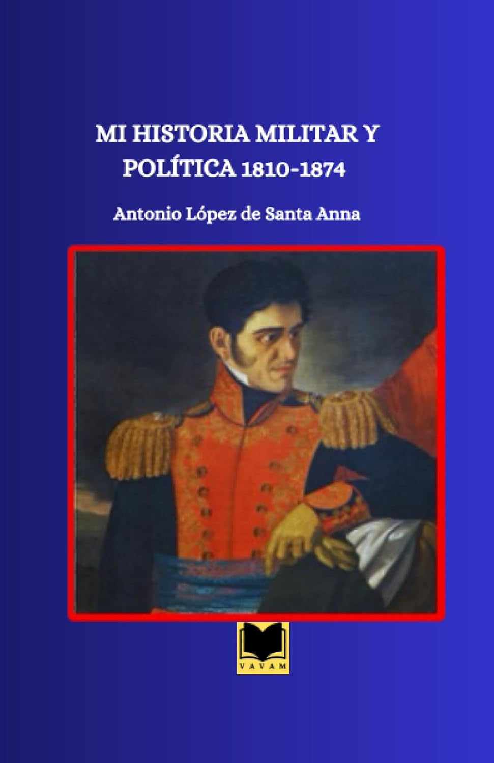 Mi historia militar y política 1810-174 (Spanish Edition)