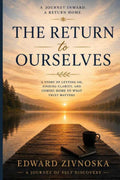 The Return To Ourselves: A Story Of Letting Go, Finding Clarity, And Coming Home To What Truly Matters