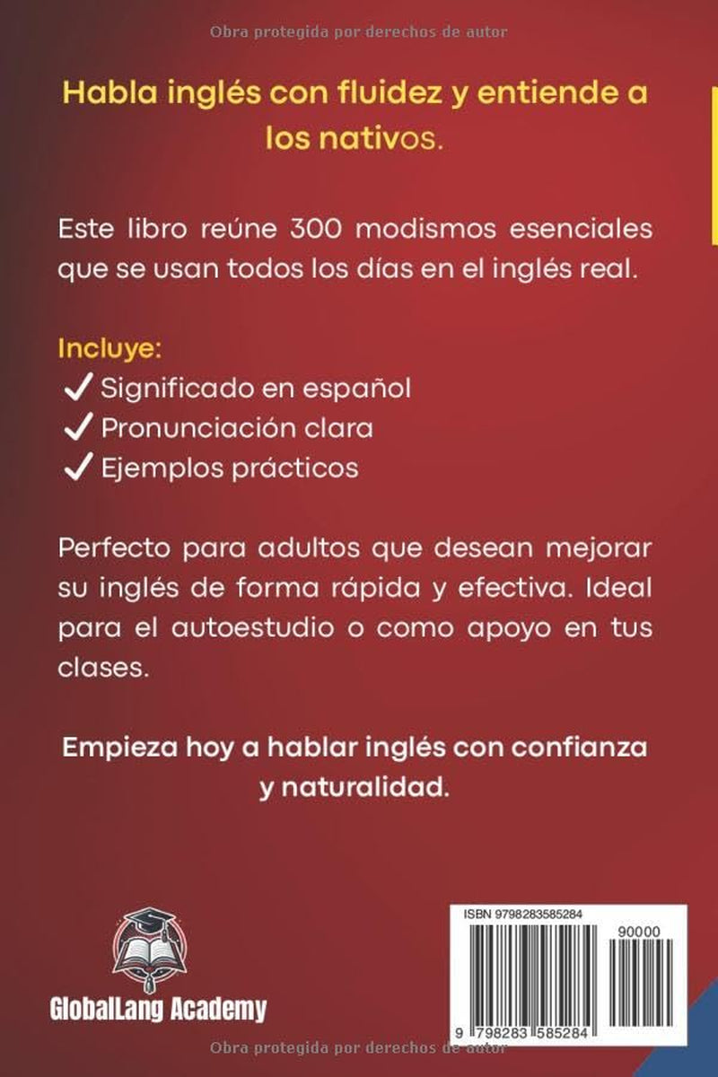 300 Modismo para Hablar Inglés Fluido: Idioms: Frases que los nativos usan todos los días y que tú también necesitas aprender - Incluye Pronunciación y Significado en español (Spanish Edition)