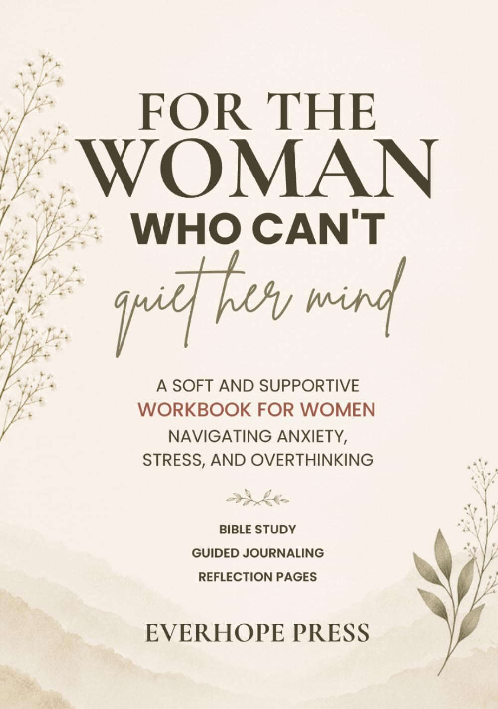 For the Woman Who Can’t Quiet Her Mind: A Soft and Supportive Workbook for Women Navigating Anxiety, Stress, and Overthinking (Faith Over Anxiety Series)