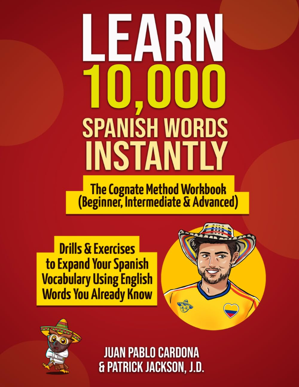 Learn 10,000 Spanish Words Instantly: The Cognate Method Workbook (Beginner, Intermediate & Advanced): Drills & Exercises To Expand Your Spanish Vocabulary Using English Words You Already Know