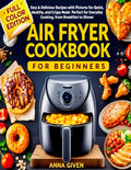 Air Fryer Cookbook for Beginners: Easy & Delicious Recipes with Pictures for Quick, Healthy, and Crispy Meals | Perfect for Everyday Cooking, from Breakfast to Dinner