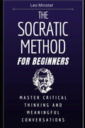 The Socratic Method for Beginners: Master Critical Thinking and Meaningful Conversations