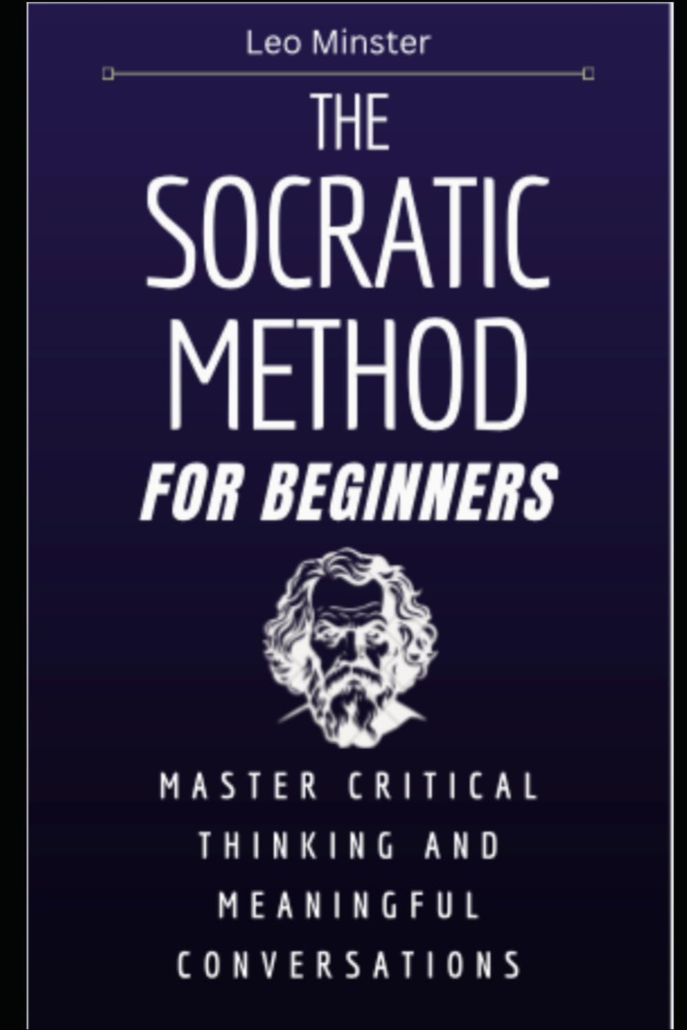 The Socratic Method for Beginners: Master Critical Thinking and Meaningful Conversations