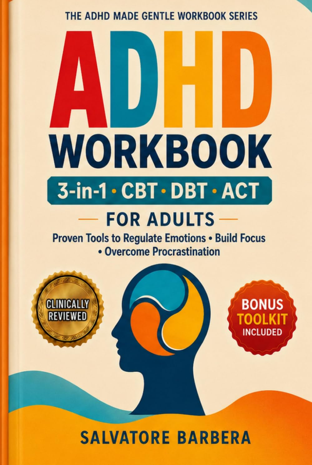 The 3-in-1 ADHD CBT, DBT & ACT Workbook for Adults: Proven Therapy Tools to Regulate Emotions, Build Focus, Overcome Procrastination, and Finally ... Brain (The ADHD Made Gentle Workbook Series)