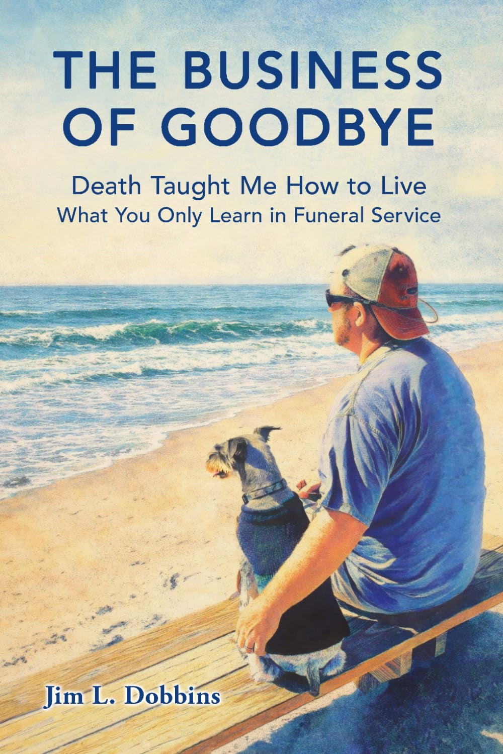 The Business of Goodbye: Death Taught Me How to Live - What You Only Learn in Funeral Service