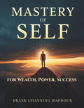 Mastery of Self for Wealth, Power, Success: A Proven Guide to Discipline, Mindset, and Personal Growth for Achieving Your Highest Potential