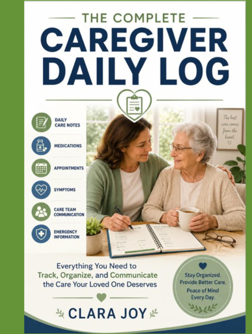 The Complete Caregiver Daily Record: Everything You Need to Track, Organize, and Communicate the Care Your Loved One Deserves