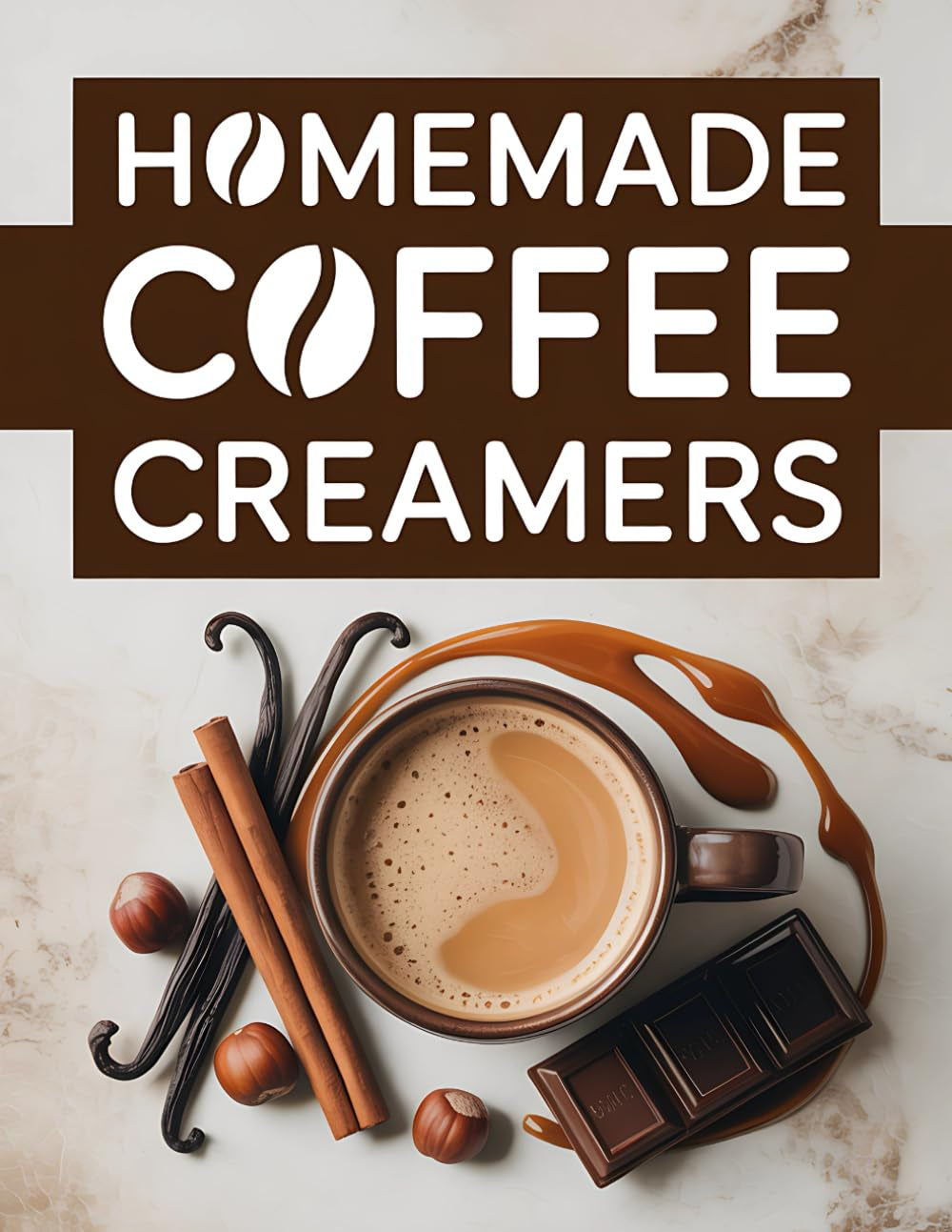 Homemade Coffe Creamers: A Complete Diy Guide With 90 Quick Recipes Ready In 10 Minutes Or Less For Every Taste And Lifestyle | Step-By-Step Tips To Make Healthy And Delicious Coffee Moments At Home