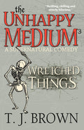 The Unhappy Medium 3: Wretched Things: A Supernatural Comedy
