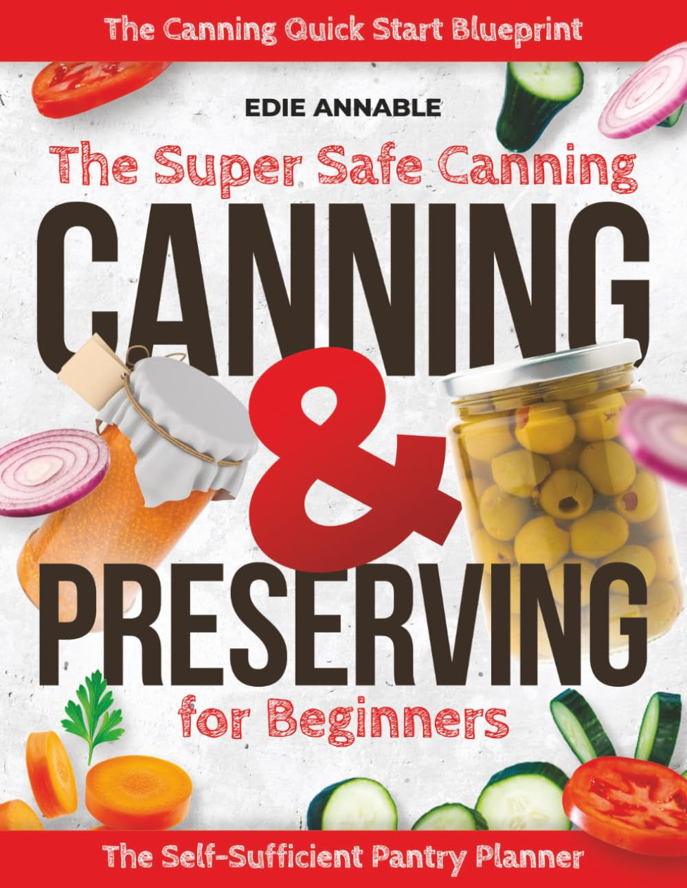 The Super Safe Canning & Preserving Guide for Beginners: A Step-by-Step System to Preserve Food Safely, Avoid Costly Mistakes, and Build a Reliable Home Pantry—Even If You’ve Never Canned Before