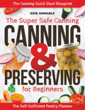 The Super Safe Canning & Preserving Guide for Beginners: A Step-by-Step System to Preserve Food Safely, Avoid Costly Mistakes, and Build a Reliable Home Pantry—Even If You’ve Never Canned Before
