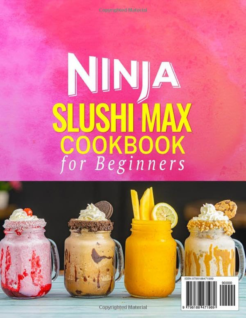 Ninja Slushi Max Cookbook for Beginners: Quick & Fun Ninja SLUSHi MAX Recipes to Enjoy Smooth Slushies, Creamy Milkshakes, Coffee Frappés & Frozen Cocktails | Bursting with Flavor in Every Sip!