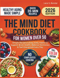 The MIND Diet Cookbook for Women Over 50: Simple Recipes & Easy Daily Habits to Support Brain Health, Balance Hormones & Feel Energized Every Day