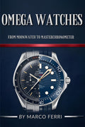 Omega Watches: From Moonwatch to Master Chronometer: The Complete Guide to History, Technology, Collecting & Investment in Luxury Timepieces (Horological Atlas)