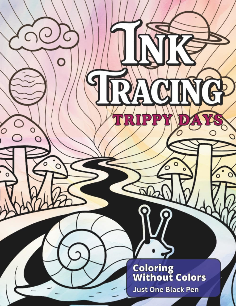 Ink Tracing Trippy Days: Bold Groovy Psychedelic Designs to Explore with One Black Pen For All Ages (Ink Bliss - Reverse Coloring Books (Color Version))