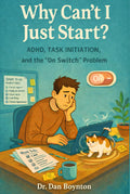 Why Can’t I Just Start?: ADHD, Task Initiation, and the “On Switch” Problem