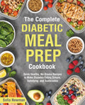 The Complete Diabetic Meal Prep Cookbook: Quick Healthy, No-Drama Recipes to Make Diabetes Eating Simple, Satisfying, and Sustainable