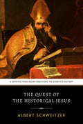 The Quest of the Historical Jesus: The Original 1910 Religious Philosophy Classic